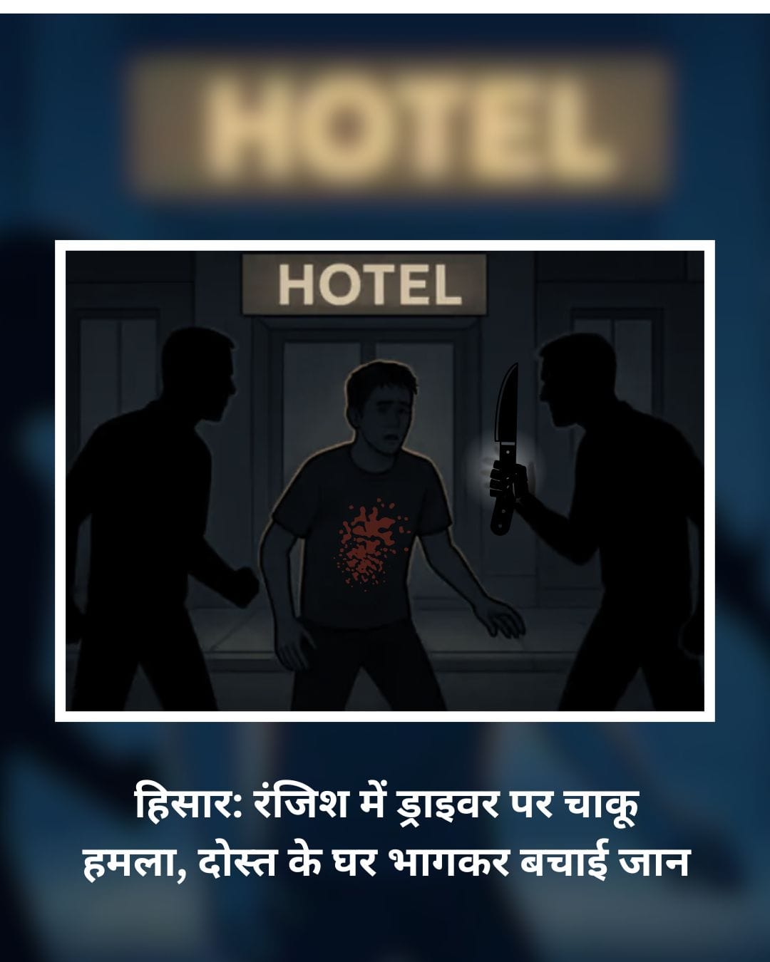 हिसार: रंजिश में ड्राइवर पर चाकू हमला, दोस्त के घर भागकर बचाई जान!